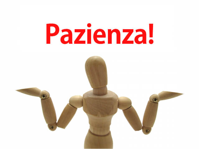 今日のワンフレーズ♪「Pazienza!」